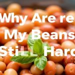 - Why Are My Beans Still Hard? Tips for Perfectly Soft Beans